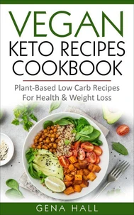 Vegan Keto Recipes Cookbook : Plant-Based Low Carb Recipes For Health &amp; Weight Loss