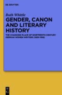 Gender, Canon and Literary History - The Changing Place of Nineteenth-Century German Women Writers.