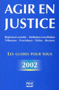 Agir En Justice Et Regler Vos Litiges A L'Amiable. Edition 2002