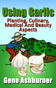 Using Garlic – Planting, Culinary, Medical And Beauty Aspects