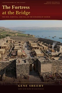 The Fortress at the Bridge: The Rise, Survival, and Fall of the Kingdom of Geshur
