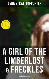 A Girl of the Limberlost &amp; Freckles (2 Romance Classics)