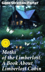 Moths of the Limberlost: A Book About Limberlost Cabin