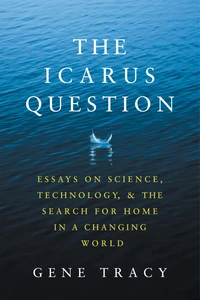 The Icarus Question: Essays on Science, Technology, and the Search for Home in a Changing World