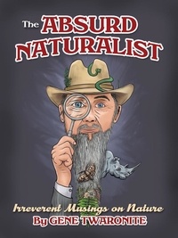  Gene Twaronite - The Absurd Naturalist. Irreverent Musings on Nature.