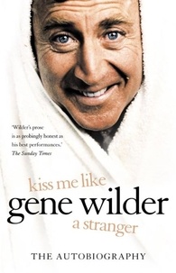 Gene Wilder - Kiss Me Like a Stranger - My Search for Love and Art.