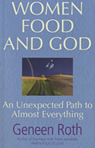 Geneen Roth - Women Food and God - An Unexpected Path to Almost Everything.