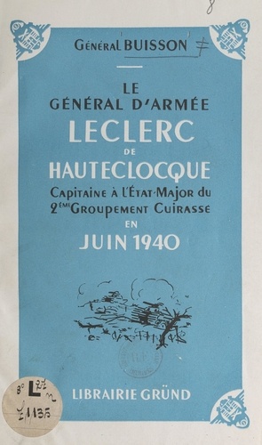 Le général d'armée Leclerc de Hautecloque. Capitaine à l'État major du 2e Groupement cuirassé et de la 3e Division cuirassée, en juin 1940