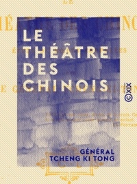 Général Tcheng Ki Tong - Le Théâtre des Chinois - Études de mœurs comparées - Les Chinois peints par eux-mêmes.