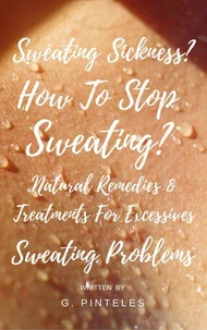 Sweating Sickness? How To Stop Sweating? Natural Remedies &amp; Treatments For Excessive Sweating Problems