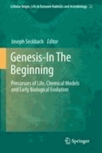 Joseph Seckbach - Genesis - In The Beginning - Precursors of Life, Chemical Models and Early Biological Evolution.