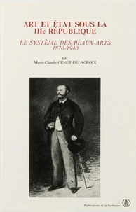 Art Et Etat Sous La Iiie Republique. Le Systeme Des Beaux-Arts, 1870-1940
