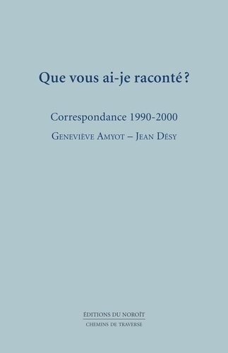 Geneviève Amyot - Que vous ai-je raconte ? correspondance 1990-2000.
