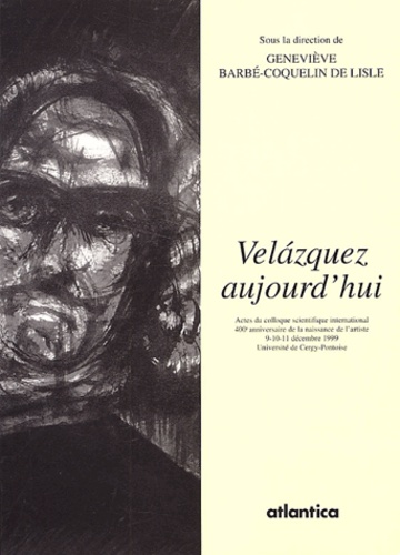 Geneviève Barbé-Coquelin de Lisle et  Collectif - Velazquez Aujourd'Hui. Actes Du Colloque, Universite De Cergy-Pontoise, Decembre 1999.