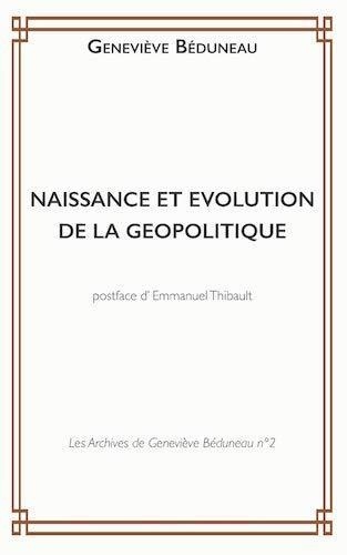 Geneviève Béduneau - Les Archives de Géneviève Béduneau 2 : Naissance et évolution de la Géopolitique.