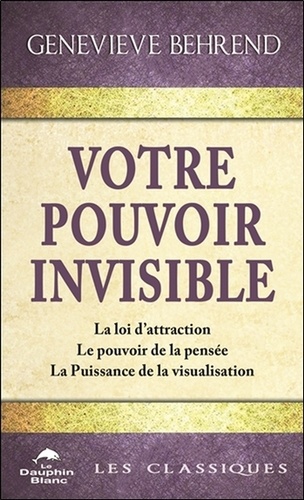 Votre pouvoir invisible. La loi d'attraction, Le pouvoir de la pensée, La Puissance de la visualisation