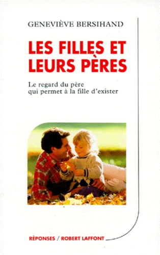 Geneviève Bersihand - Les Filles Et Leurs Peres. Le Regard Du Pere Qui Permet A La Fille D'Exister.