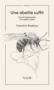 Geneviève Boudreau - Une abeille suffit - Carnet d'observation d'un jardin urbain.