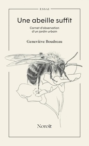 Geneviève Boudreau - Une abeille suffit. carnet d'observation d'un jardin urbain.