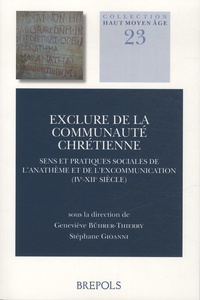 Geneviève Bührer-Thierry et Stéphane Gioanni - Exclure de la communauté chrétienne - Sens et pratiques sociales de l'anathème et de l'excommunication (IVe-XIIe siècle).