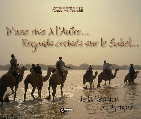 Geneviève Ceccaldi - D'une rive à l'Autre, regards croisés sur le Sahel... - De la Réunion à l'Afrique.