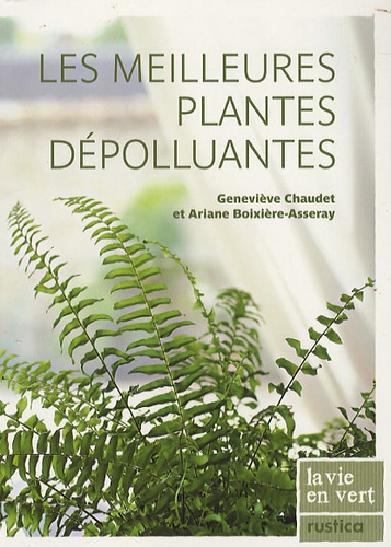 Geneviève Chaudet et Ariane Boixière-Asseray - Les meilleures plantes dépolluantes.