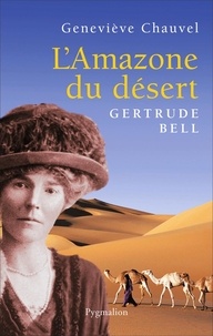 Geneviève Chauvel - L'amazone du désert - Gertrude Bell.