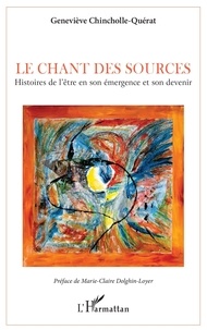 Geneviève Chincholle-Quérat - Le chant des sources - Histoires de l'être en son émergence et son devenir.