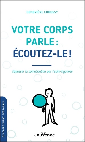 Votre corps parle : écoutez-le !. Dépasser la somatisation par l'auto-hypnose