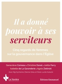 Geneviève Comeau et Christine Danel - Il a donné pouvoir à ses serviteurs - Cinq regards de femmes sur la gouvernance dans l'Eglise.