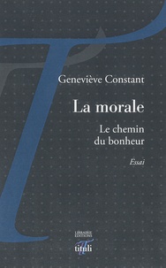 Geneviève Constant - La morale - Le chemin du bonheur.
