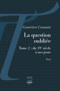Geneviève Constant - La question oubliée - Tome 2 : du 19e siècle à nos jours.