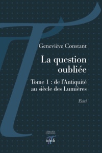 Geneviève Constant - La question oubliée - Tome 1, De l'Antiquité au siècle des Lumières.