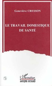 Geneviève Cresson - Le travail domestique de santé - Analyse sociologique.