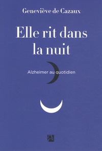 Geneviève de Cazaux - Elle rit dans la nuit - Alzheimer au quotidien.