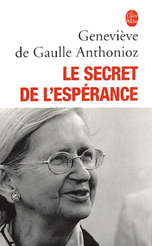 Geneviève de Gaulle Anthonioz - Le secret de l'epérance.