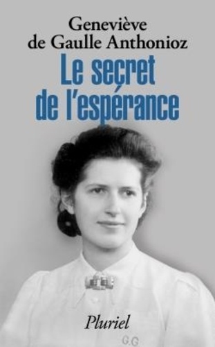 Geneviève de Gaulle Anthonioz - Le secret de l'espérance.