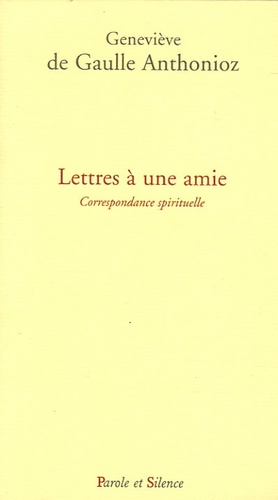 Geneviève de Gaulle Anthonioz - Lettres à une amie - Correspondance spirituelle.