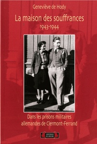 Geneviève de Hody - La maison des souffrances - Dans les prisons militaires allemandes de Clermont-Ferrand (1943-1944).