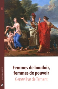 Geneviève de Ternant - Femmes de boudoir, femmes de pouvoir.
