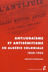 Geneviève Dermenjian - Antijudaïsme et antisémitisme en Algérie (1830-1962).