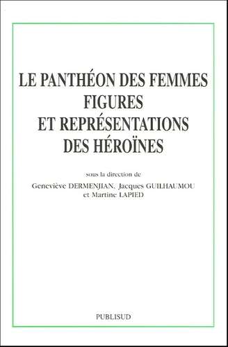 Geneviève Dermenjian et Jacques Guilhaumou - Le Panthéon des femmes - Figures et représentations des héroïnes.