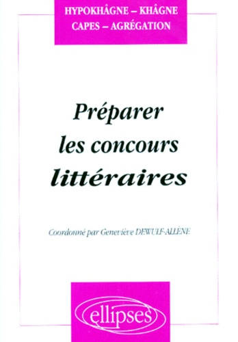 Geneviève Dewulff-Allène - Preparer Les Concours Litteraires. Hypokhagne, Khagne, Capes, Agregation.