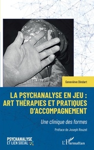 Geneviève Dindart - La psychanalyse en jeu : art thérapies et pratiques d'accompagnement - Une clinique des formes.