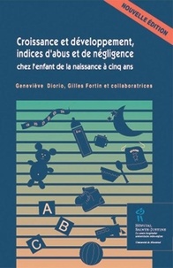 Geneviève Diorio - Croissance Et Developpement : Indices D'Abus Et De Negligence Chez L'Enfant De La Naissance A Cinq Ans.