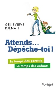 Geneviève Djénati - Attends... Dépêche-toi ! - Le temps des parents, le temps des enfants.