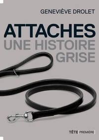 Geneviève Drolet - Attaches, une histoire grise.