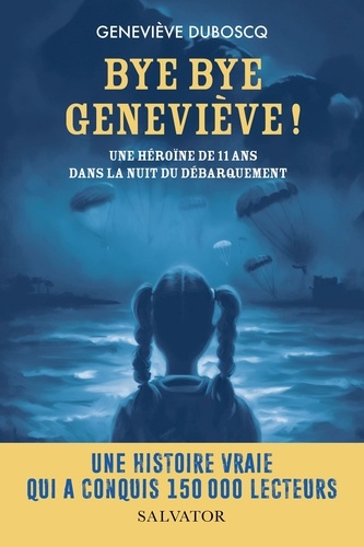 Bye bye Geneviève !. Une héroïne de 11 ans dans la nuit du Débarquement