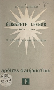 Geneviève Duhamelet - Élisabeth Leseur, 1866-1914 - Le miracle de l'amour chrétien.