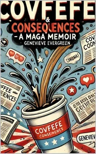 Covfefe &amp; Consequences: A MAGA Memoir